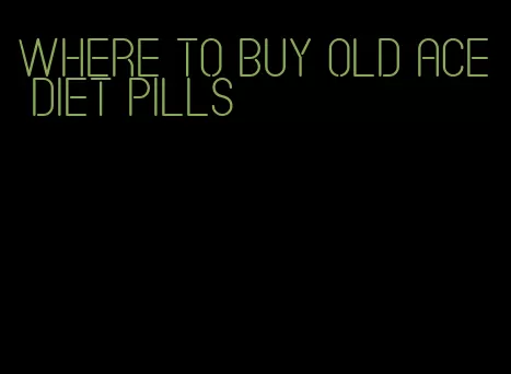 where to buy old ace diet pills