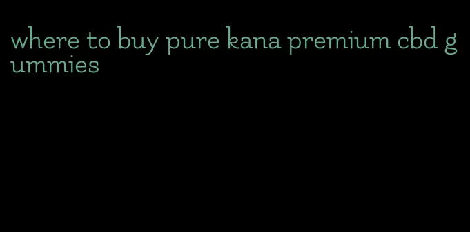 where to buy pure kana premium cbd gummies