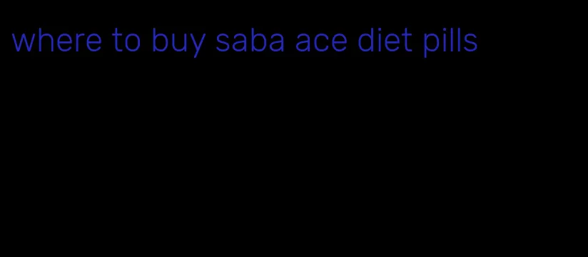 where to buy saba ace diet pills