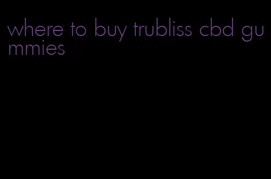 where to buy trubliss cbd gummies