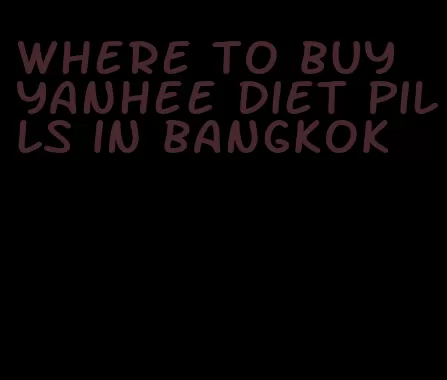 where to buy yanhee diet pills in bangkok