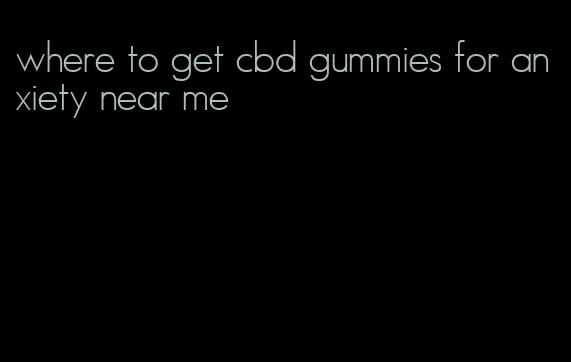 where to get cbd gummies for anxiety near me