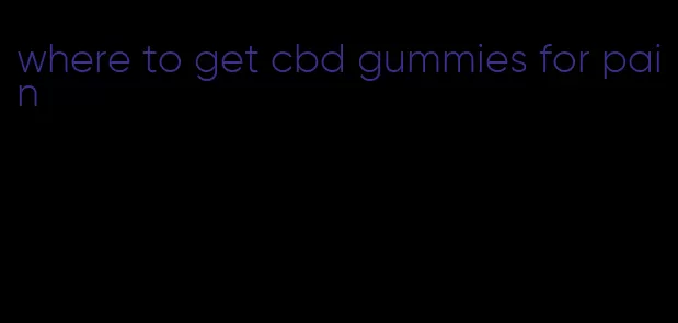 where to get cbd gummies for pain