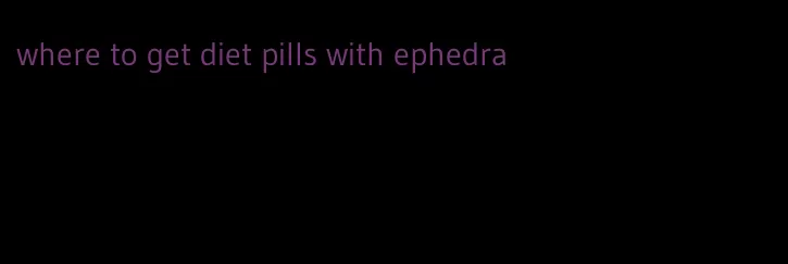 where to get diet pills with ephedra