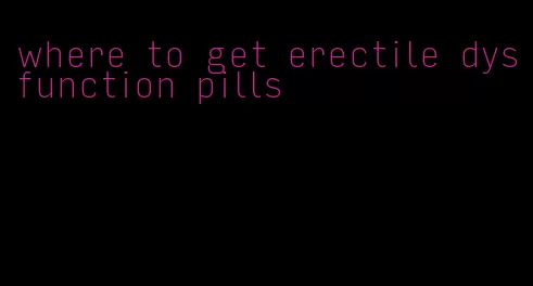 where to get erectile dysfunction pills