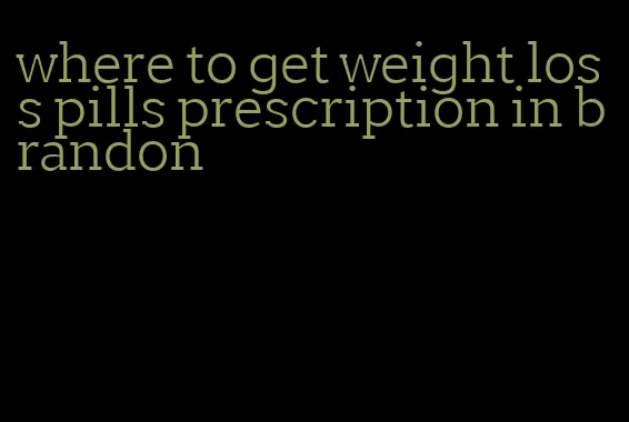 where to get weight loss pills prescription in brandon