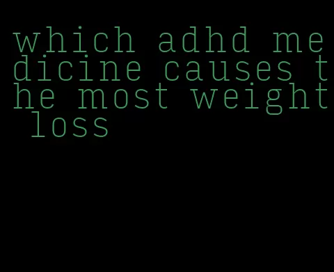 which adhd medicine causes the most weight loss