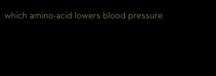 which amino-acid lowers blood pressure