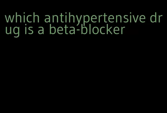 which antihypertensive drug is a beta-blocker