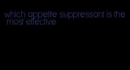 which appetite suppressant is the most effective