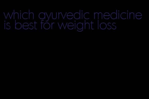 which ayurvedic medicine is best for weight loss