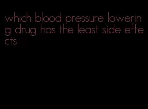 which blood pressure lowering drug has the least side effects