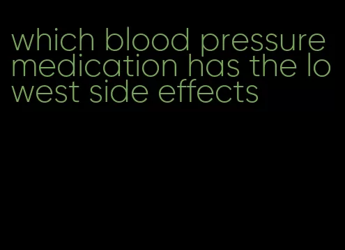 which blood pressure medication has the lowest side effects