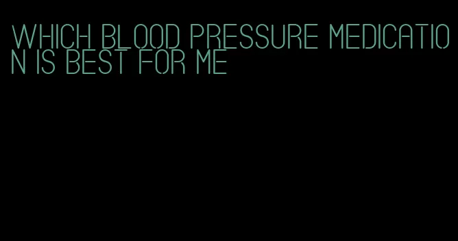 which blood pressure medication is best for me