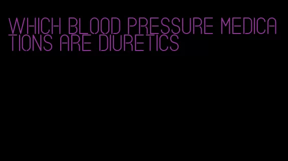 which blood pressure medications are diuretics