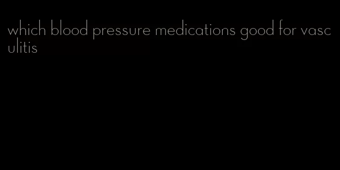 which blood pressure medications good for vasculitis