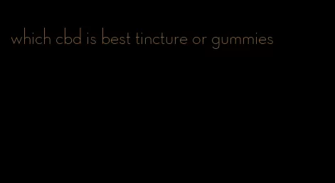 which cbd is best tincture or gummies