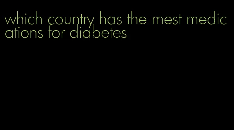 which country has the mest medications for diabetes