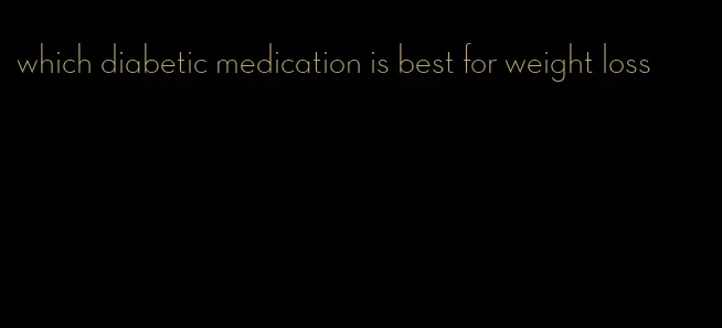 which diabetic medication is best for weight loss