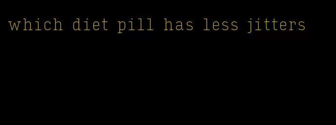 which diet pill has less jitters