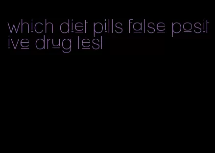 which diet pills false positive drug test