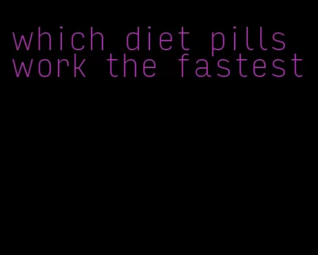 which diet pills work the fastest