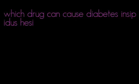 which drug can cause diabetes insipidus hesi