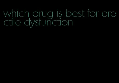 which drug is best for erectile dysfunction