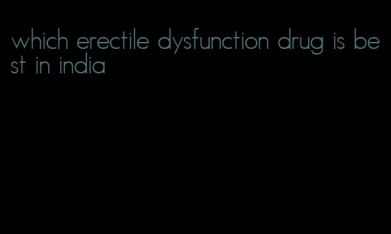 which erectile dysfunction drug is best in india