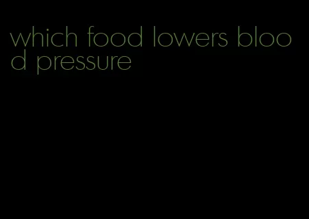 which food lowers blood pressure