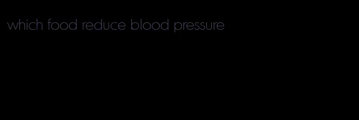 which food reduce blood pressure