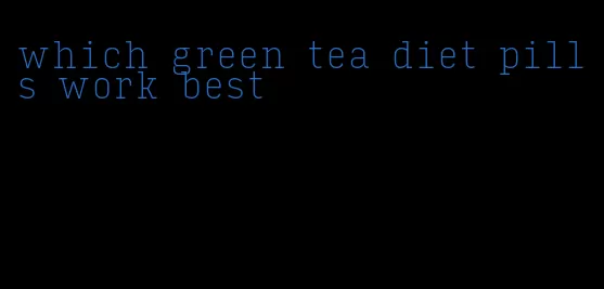 which green tea diet pills work best