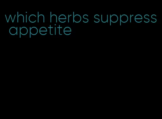 which herbs suppress appetite