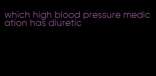 which high blood pressure medication has diuretic