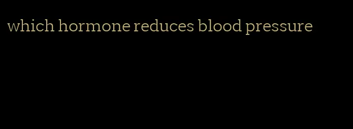 which hormone reduces blood pressure