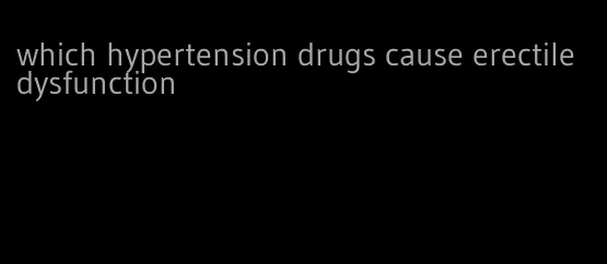 which hypertension drugs cause erectile dysfunction