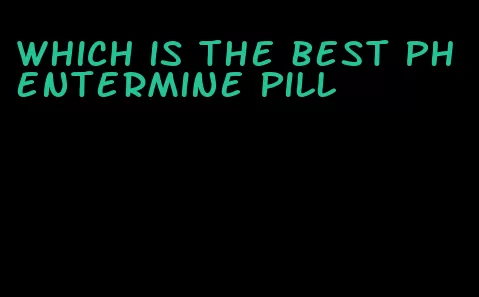 which is the best phentermine pill