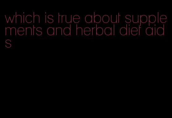 which is true about supplements and herbal diet aids