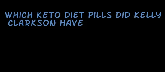 which keto diet pills did kelly clarkson have