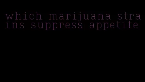 which marijuana strains suppress appetite