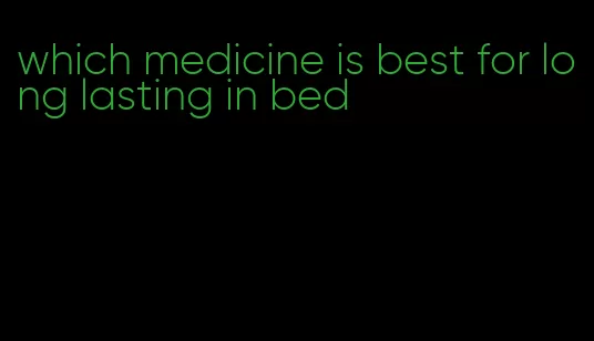 which medicine is best for long lasting in bed