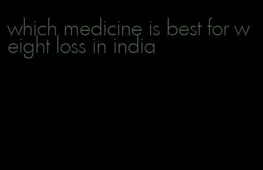 which medicine is best for weight loss in india