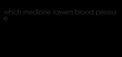 which medicine lowers blood pressure