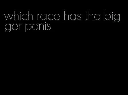 which race has the bigger penis