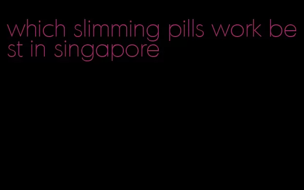 which slimming pills work best in singapore