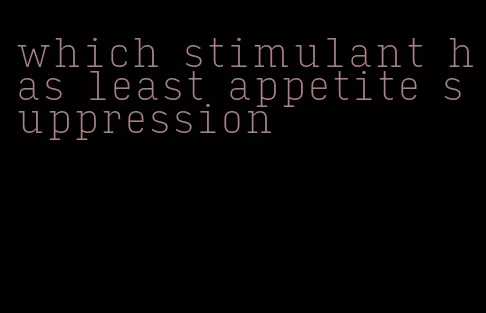 which stimulant has least appetite suppression