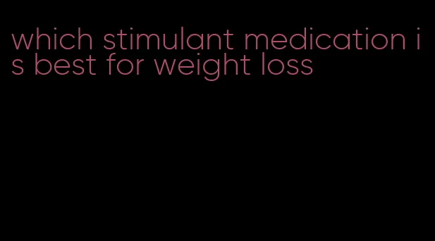 which stimulant medication is best for weight loss
