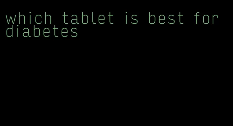 which tablet is best for diabetes