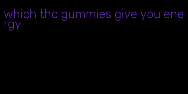 which thc gummies give you energy