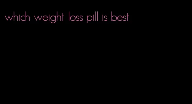 which weight loss pill is best